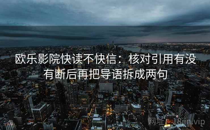 欧乐影院快读不快信：核对引用有没有断后再把导语拆成两句